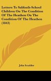 Letters To Sabbath-School Children On The Condition Of The Heathen On The Condition Of The Heathen (1843)