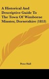 A Historical And Descriptive Guide To The Town Of Wimborne Minster, Dorsetshire (1853)