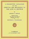 A Descriptive Catalogue of the Oriental MSS. Belonging to the Late E. G. Browne