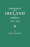 Emigrants from Ireland to America, 1735-1743. a Transcription of the Report of the Irish House of Commons Into Enforced Emigration to America, from Th