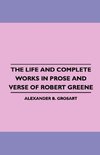 The Life and Complete Works in Prose and Verse of Robert Greene