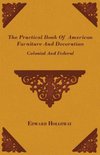 The Practical Book of American Furniture and Decoration - Colonial and Federal