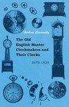 The Old English Master Clockmakers and Their Clocks - 1679-1820