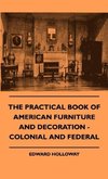 The Practical Book of American Furniture and Decoration - Colonial and Federal