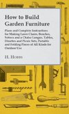 How to Build Garden Furniture - Plans and Complete Instructions for Making Lawn Chairs, Benches, Settees and a Chaise Longue, Tables, Dinettes and Picnic Sets, Portable and Folding Pieces of All Kinds for Outdoor Use