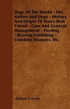 Dogs Of The World - The Author And Dogs - History And Origin Of Man's Best Friend - Care And General Management - Feeding - Rearing Exhibiting - Common Diseases, Etc.