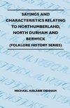 Sayings And Characteristics Relating To Northumberland, North Durham And Berwick (Folklore History Series)