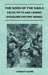 The Gods of the Gaels - Celtic Myth and Legend (Folklore History Series)