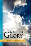 No Flesh Shall Glory