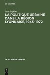 La politique urbaine dans la région lyonnaise, 1945-1972