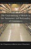 The Undermining of Beliefs in the Autonomy and Rationality of Consumers