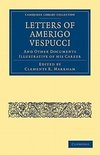 Letters of Amerigo Vespucci, and Other Documents Illustrative of his             Career