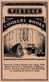 Pressure Cooker Recipes for Soups, Fish, Meats, Savouries, Vegetables, Puddings, Sauces, Cereals, Jams, Etc. and Bottling or Canning to Preserve Food