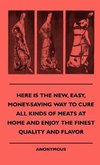 Here Is The New, Easy, Money-Saving Way To Cure All Kinds Of Meats At Home And Enjoy The Finest Quality And Flavor