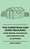 The Handyman And Home Mechanic - Home Repairs, Decoration And Construction Illustrated