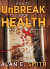 How to UnBreak Your Health