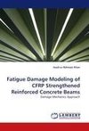 Fatigue Damage Modeling of CFRP Strengthened Reinforced Concrete Beams