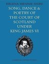 Song, Dance and Poetry of the Court of Scotland Under King James VI