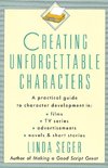 Creating Unforgettable Characters: A Practical Guide to Character Development in Films, TV Series, Advertisements, Novels & Short Stories