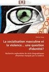 La socialisation masculine et la violence... une question d'identité?