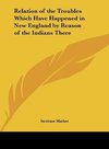 Relation of the Troubles Which Have Happened in New England by Reason of the Indians There