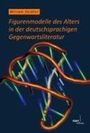 Figurenmodelle des Alters in der deutschsprachigen Gegenwartsliteratur