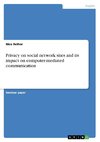 Privacy on social network sites and its impact on computer-mediated communication