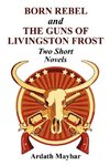 Born Rebel and the Guns of Livingston Frost - Two Short Novels