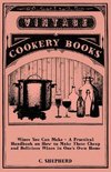 Wines You Can Make - A Practical Handbook on How to Make These Cheap and Delicious Wines in One's Own Home