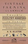 Tweed's Poultry-Keeping In India - A Practical Book On The Management Of Fowls, Including The Diagnosis And Treatment Of Disease, The Various Breeds Are Described And The Means Of Rendering Them Profitable Dealt With