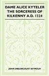 Dame Alice Kyteler The Sorceress Of Kilkenny A.D. 1324 (Folklore History Series)