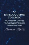 An Introduction to Magic - 141 Professional Tricks You Can Do with Coins, Cards, Silks and Billiard Balls - Secrets of Famous Stage Tricks