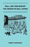 Ball, Bat And Bishop - The Origin Of Ball Games