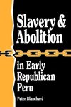 Slavery and Abolition in Early Republican Peru (Latin American Silhouettes)