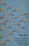 The Eye - A Treatise on 'Eye Signs' and a Study of the Eyes of Great Families of Homing Pigeons