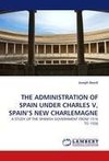 THE ADMINISTRATION OF SPAIN UNDER CHARLES V, SPAIN'S NEW CHARLEMAGNE