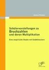 Schülervorstellungen zu Bruchzahlen und deren Multiplikation: Eine empirische Studie mit Siebtklässlern