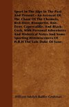 Sport In The Alps In The Past And Present - An Account Of The Chase Of The Chamois, Red-Deer, Bouquetin, Roe-Deer, Capercaillie, And Black-Cock, With Personal Adventures And Historical Notes And Some Sporting Reminiscences Of H.R.H The Late Duke Of Saxe-