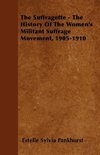 The Suffragette - The History Of The Women's Militant Suffrage Movement, 1905-1910