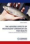 THE ADVERSE EFFECTS OF HEXAVALENT CHROMIUM ON FISH HEALTH