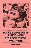 Make Some New Puddings - 270 Recipes For War-Time