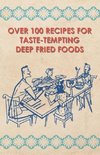 Over 100 Recipes For Taste-Tempting Deep Fried Foods