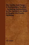 The Smithy And Forge - A Rudimentary Treatise - Including Instructions In The Farrier's Art With A Chapter On Coach-Smithing