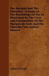 The Marquis And The Chevalier - A Study In The Psychology Of Sex As Illustrated By The Lives And Personalities Of The Marquis de Sade And The Chevalier Von Sacher-Masoch