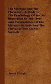 The Marquis And The Chevalier - A Study In The Psychology Of Sex As Illustrated By The Lives And Personalities Of The Marquis de Sade And The Chevalier Von Sacher-Masoch