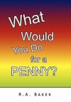 What Would You Do for a Penny?