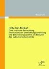 Hilfe für Afrika? Eine kritische Betrachtung internationaler Entwicklungsförderung und Entwicklungspolitik am Beispiel des subsaharischen Afrika