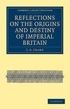 Reflections on the Origins and Destiny of Imperial             Britain