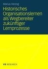 Historisches Organisationslernen als Wegbereiter zukünftiger Lernprozesse