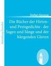 Die Bücher der Hirten- und Preisgedichte · der Sagen und Sänge und der hängenden Gärten